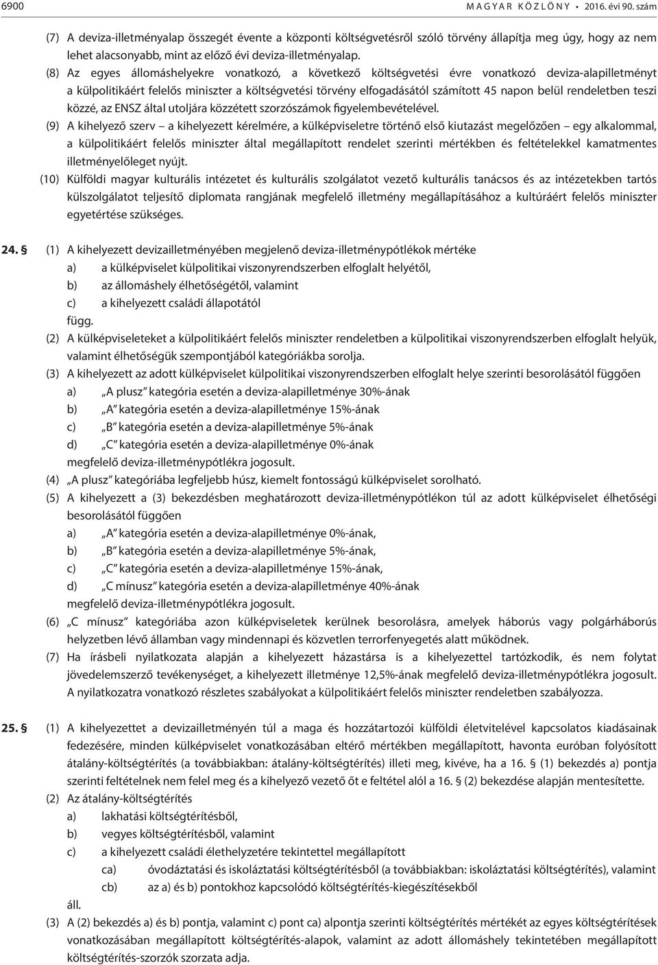 (8) Az egyes állomáshelyekre vonatkozó, a következő költségvetési évre vonatkozó deviza-alapilletményt a külpolitikáért felelős miniszter a költségvetési törvény elfogadásától ított 45 napon belül