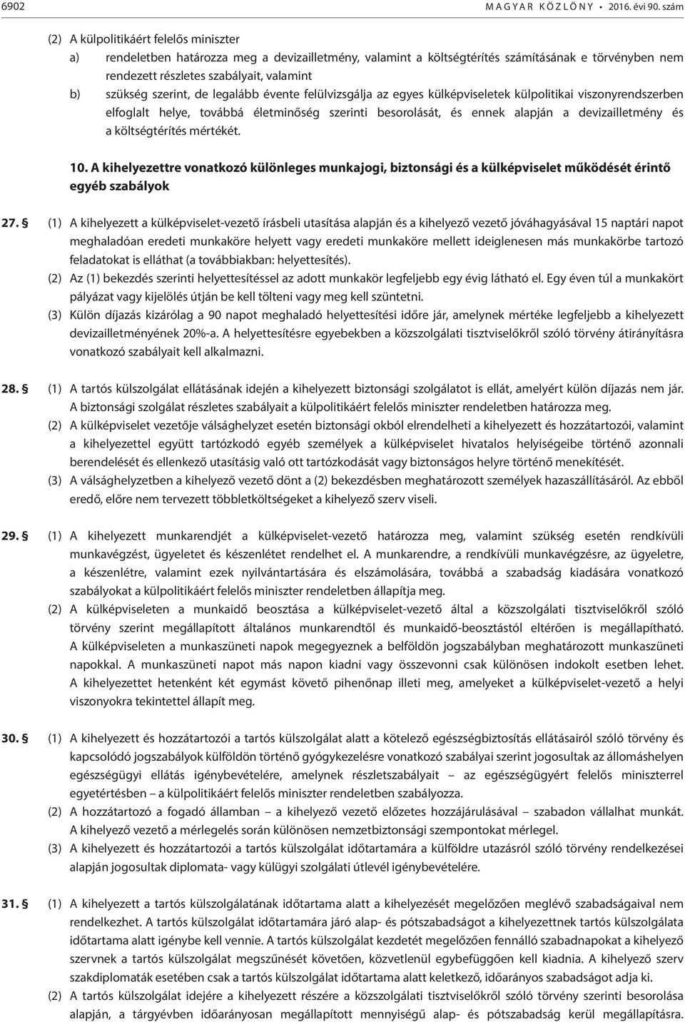 de legalább évente felülvizsgálja az egyes külképviseletek külpolitikai viszonyrendszerben elfoglalt helye, továbbá életminőség szerinti besorolását, és ennek alapján a devizailletmény és a