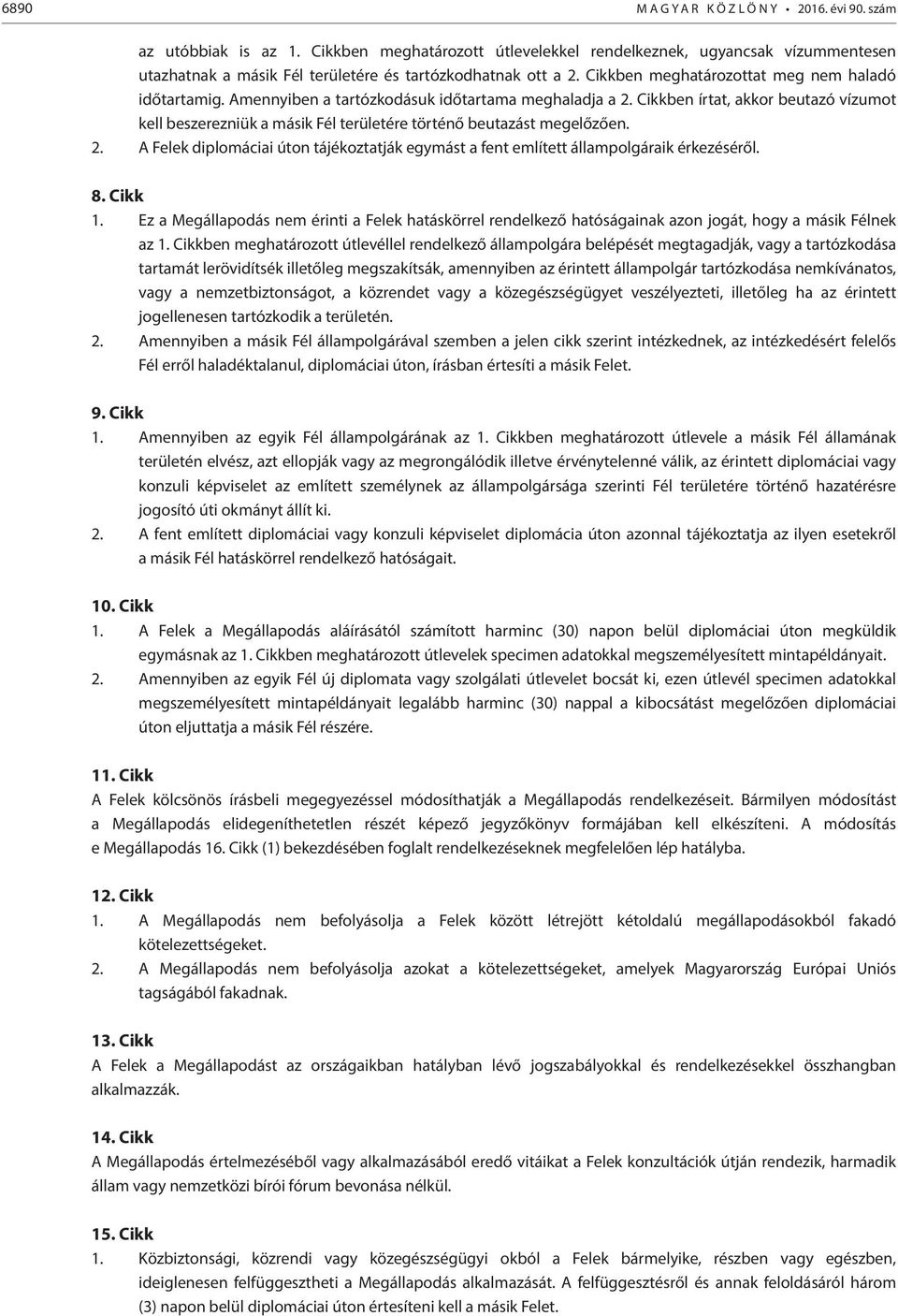 Cikkben írtat, akkor beutazó vízumot kell beszerezniük a másik Fél területére történő beutazást megelőzően. 2.