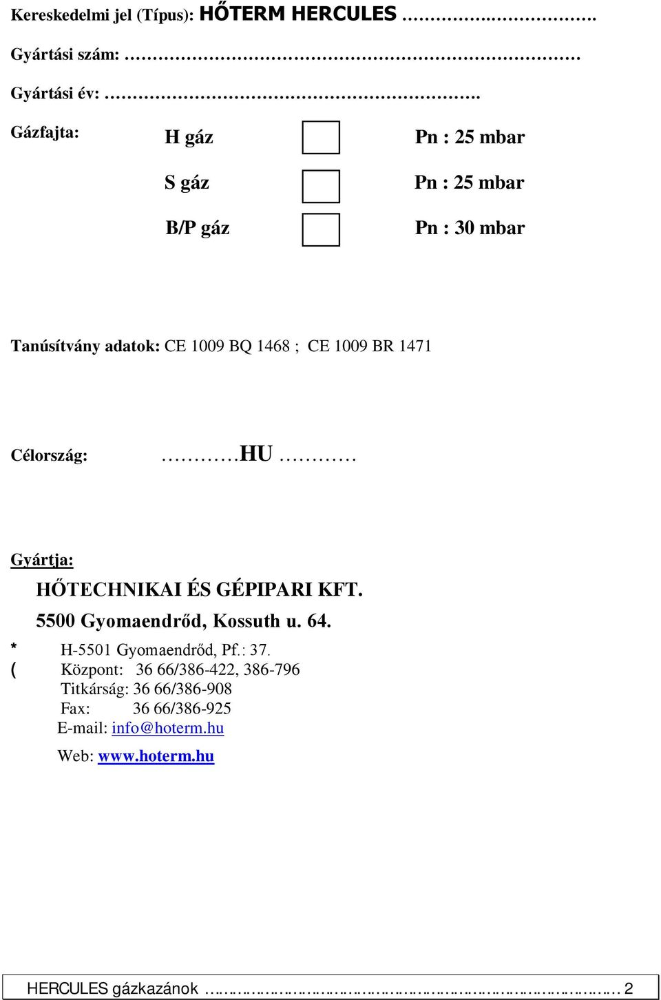 1009 BR 1471 Célország: HU Gyártja: HŐTECHNIKAI ÉS GÉPIPARI KFT. 5500 Gyomaendrőd, Kossuth u. 64.