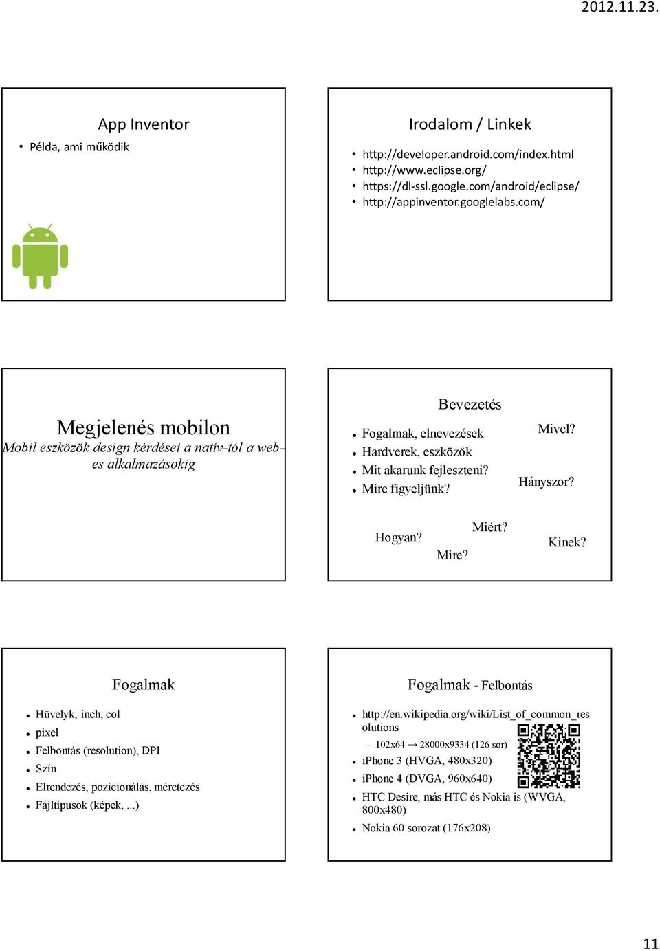Hányszor? Hogyan? Mire? Miért? Kinek? Fogalmak Fogalmak - Felbontás Hüvelyk, inch, col pixel Felbontás (resolution), DPI Szín Elrendezés, pozicionálás, méretezés Fájltípusok (képek,...) http://en.