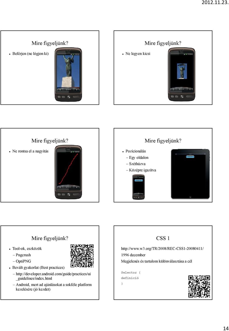 com/guide/practices/ui _guidelines/index.html Android, mert ad ajánlásokat a sokféle platform kezelésére (jó kezdet) http://www.w3.