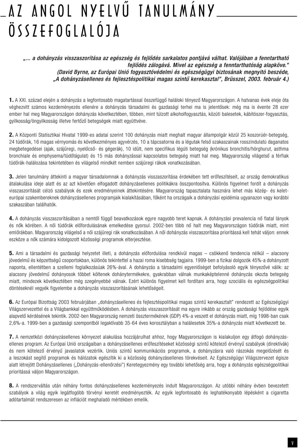 (David Byrne, az Európai Unió fogyasztóvédelmi és egészségügyi biztosának megnyitó beszéde, A dohányzásellenes és fejlesztéspolitikai magas szintű kerekasztal, Brüsszel, 2003. február 4.) 1. A XXI.