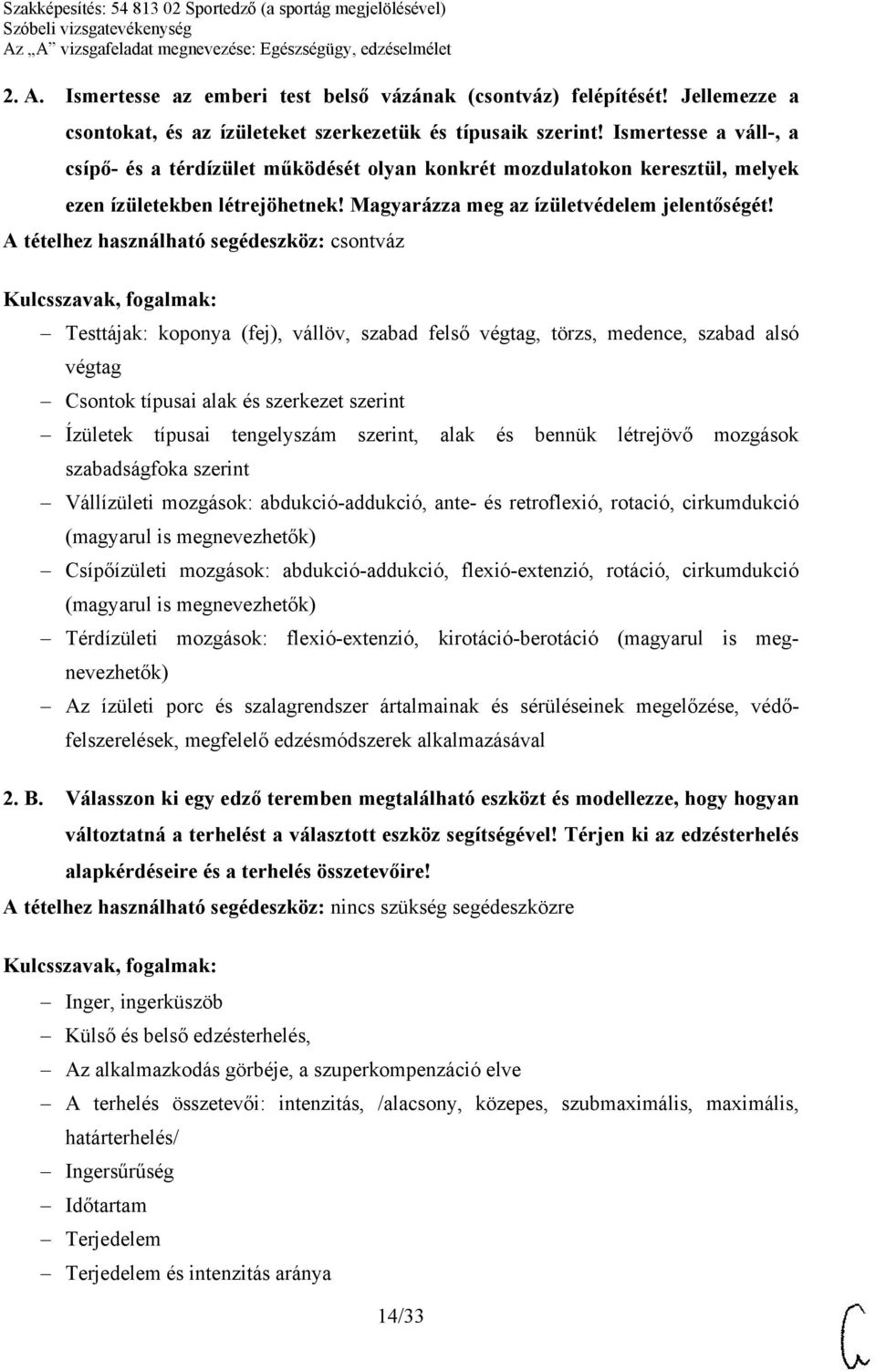 A tételhez használható segédeszköz: csontváz Testtájak: koponya (fej), vállöv, szabad felső végtag, törzs, medence, szabad alsó végtag Csontok típusai alak és szerkezet szerint Ízületek típusai