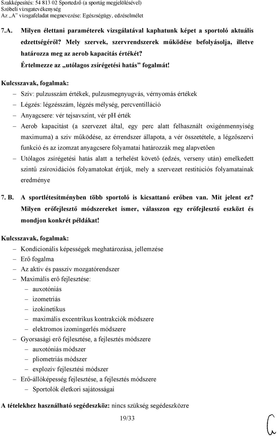 Szív: pulzusszám értékek, pulzusmegnyugvás, vérnyomás értékek Légzés: légzésszám, légzés mélység, percventilláció Anyagcsere: vér tejsavszint, vér ph érték Aerob kapacitást (a szervezet által, egy