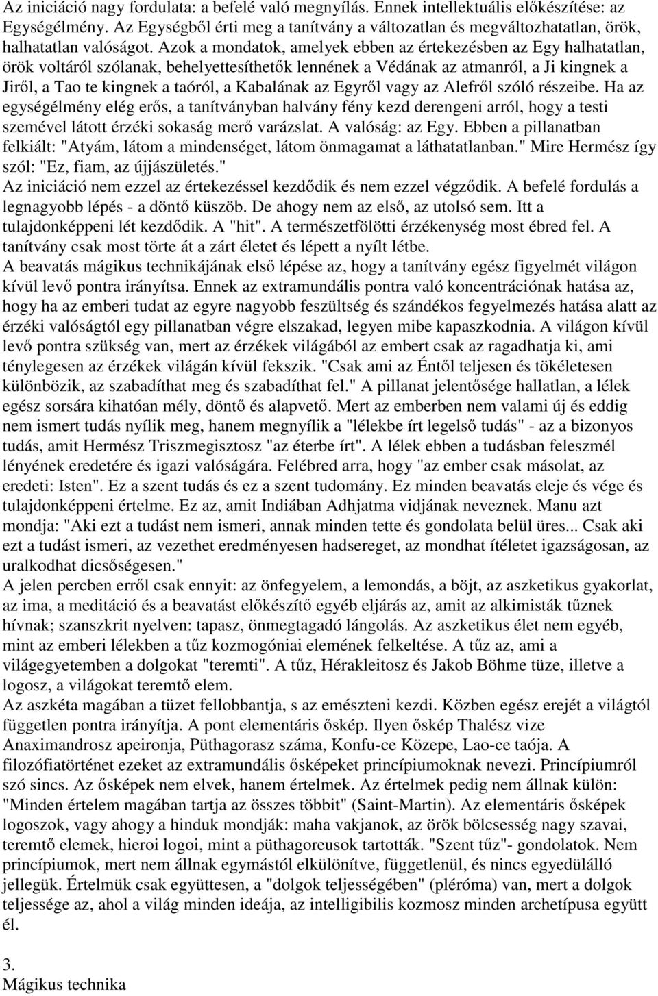 Azok a mondatok, amelyek ebben az értekezésben az Egy halhatatlan, örök voltáról szólanak, behelyettesíthet k lennének a Védának az atmanról, a Ji kingnek a Jir l, a Tao te kingnek a taóról, a