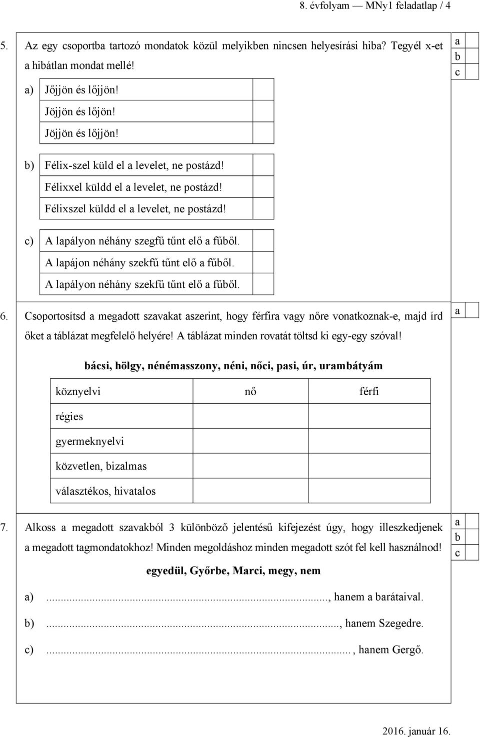 A lpályon néhány szekfű tűnt elő fűől. 6. Csoportosítsd megdott szvkt szerint, hogy férfir vgy nőre vontkoznk-e, mjd írd őket tálázt megfelelő helyére! A tálázt minden rovtát töltsd ki egy-egy szóvl!