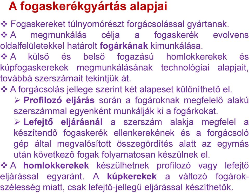 Profilozó eljárás során a fogároknak megfelelő alakú szerszámmal egyenként munkálják ki a fogárkokat.