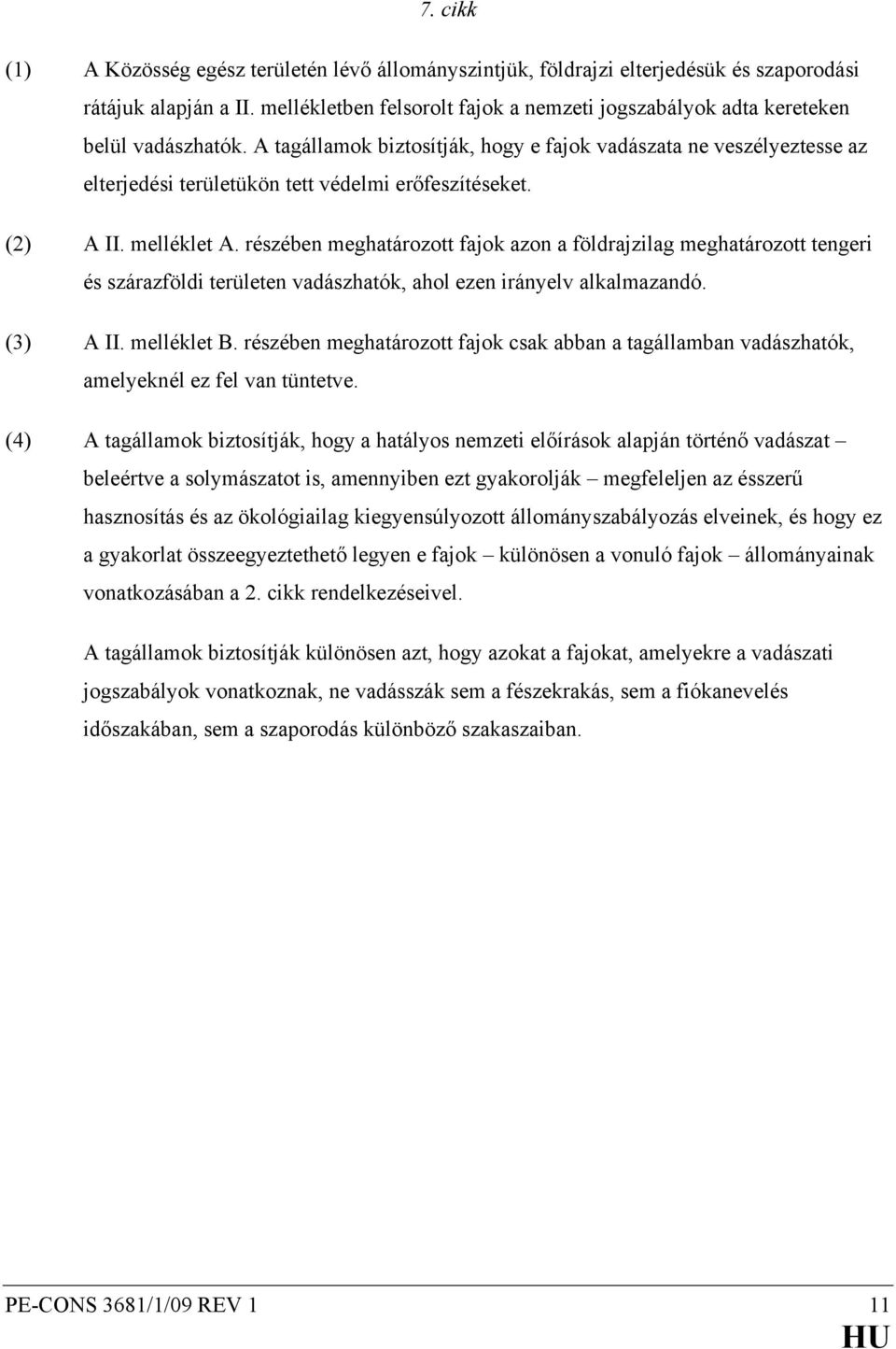 A tagállamok biztosítják, hogy e fajok vadászata ne veszélyeztesse az elterjedési területükön tett védelmi erőfeszítéseket. (2) A II. melléklet A.