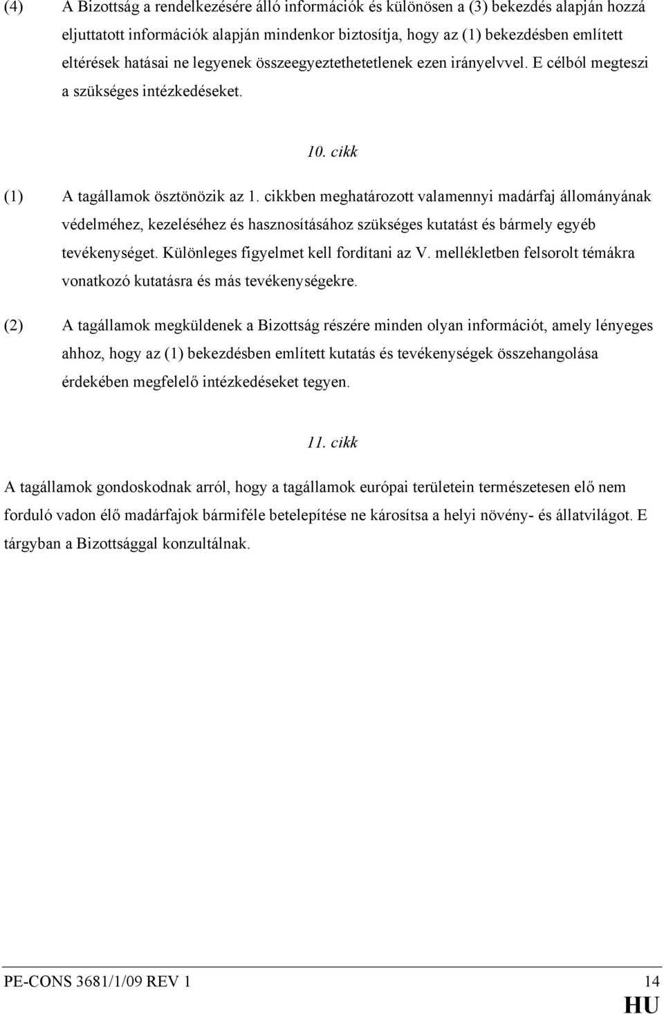 cikkben meghatározott valamennyi madárfaj állományának védelméhez, kezeléséhez és hasznosításához szükséges kutatást és bármely egyéb tevékenységet. Különleges figyelmet kell fordítani az V.