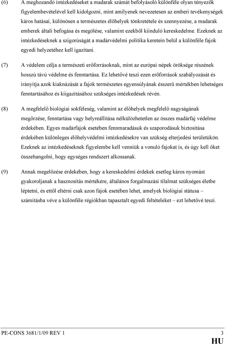 Ezeknek az intézkedéseknek a szigorúságát a madárvédelmi politika keretein belül a különféle fajok egyedi helyzetéhez kell igazítani.