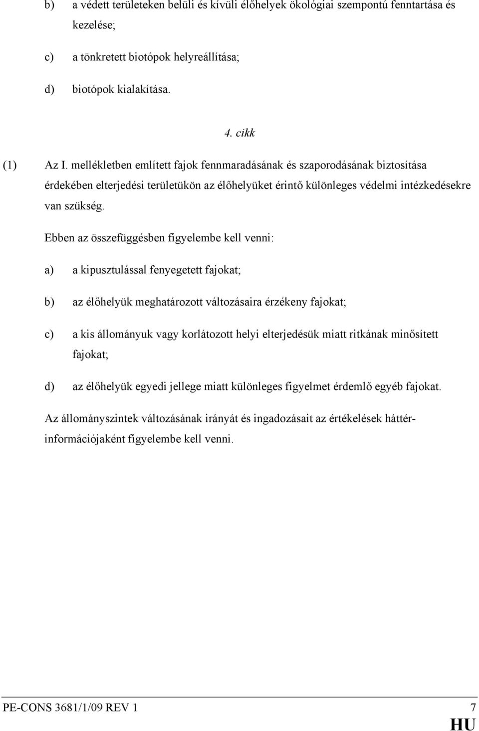 Ebben az összefüggésben figyelembe kell venni: a) a kipusztulással fenyegetett fajokat; b) az élőhelyük meghatározott változásaira érzékeny fajokat; c) a kis állományuk vagy korlátozott helyi