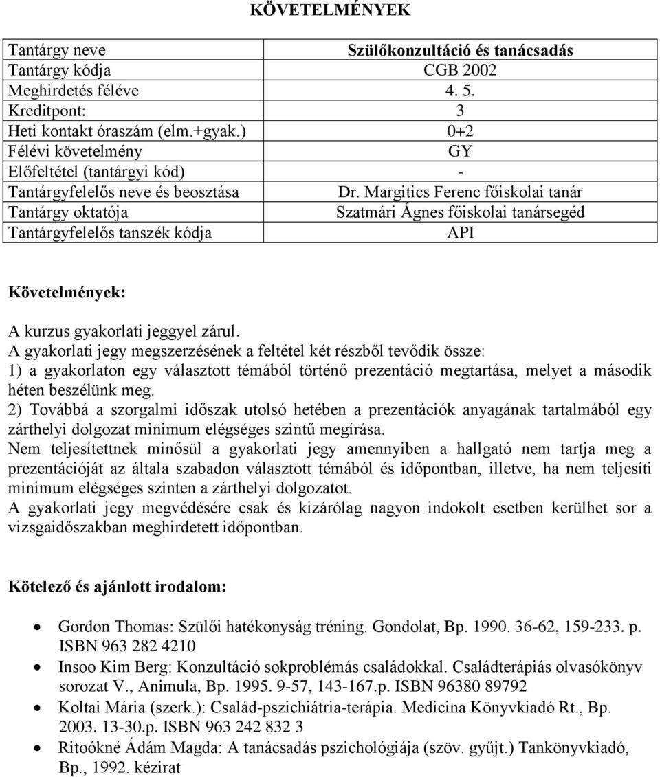 2) Továbbá a szorgalmi időszak utolsó hetében a prezentációk anyagának tartalmából egy zárthelyi dolgozat minimum elégséges szintű megírása.