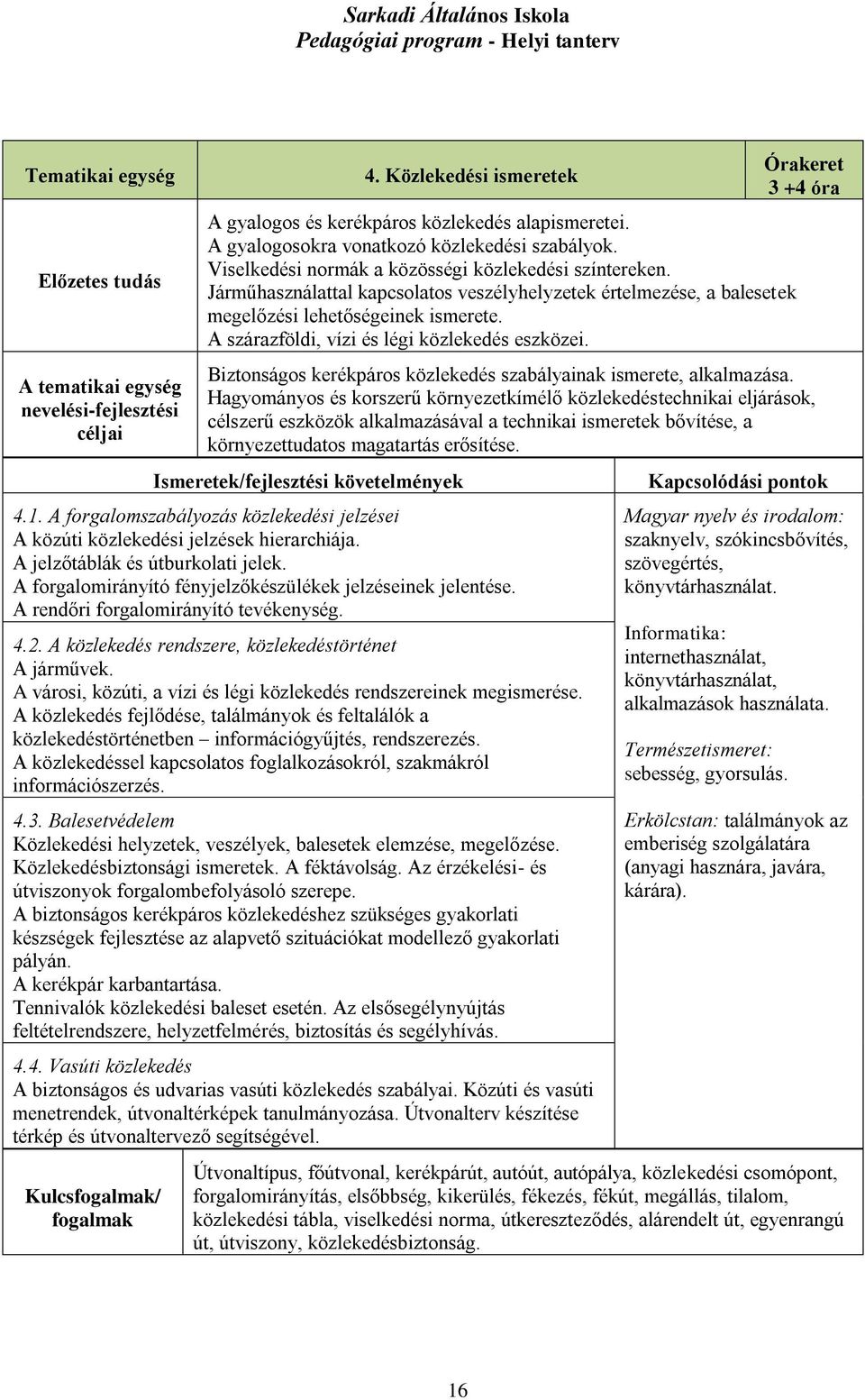 Járműhasználattal kapcsolatos veszélyhelyzetek értelmezése, a balesetek megelőzési lehetőségeinek ismerete. A szárazföldi, vízi és légi közlekedés eszközei.