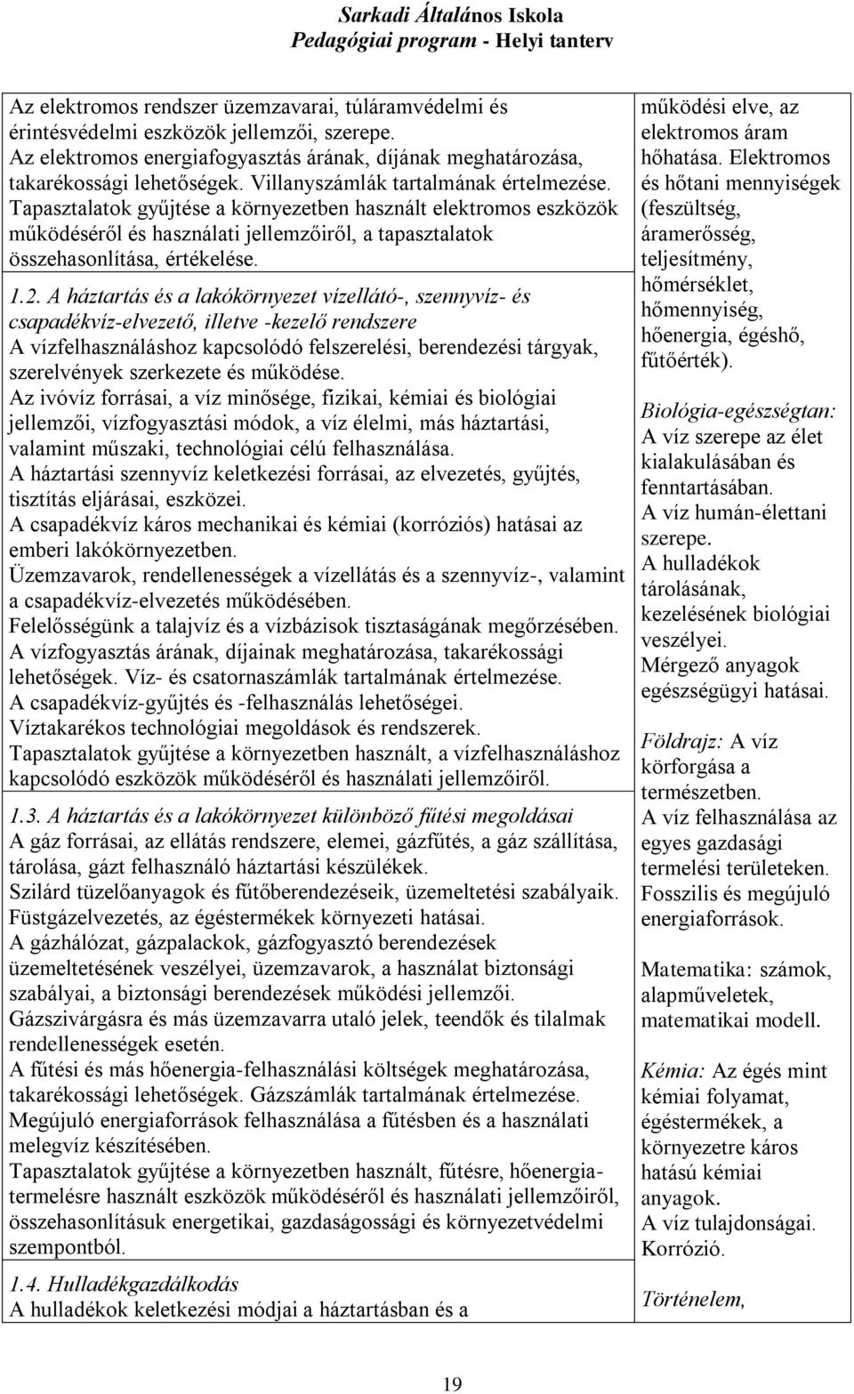 A háztartás és a lakókörnyezet vízellátó-, szennyvíz- és csapadékvíz-elvezető, illetve -kezelő rendszere A vízfelhasználáshoz kapcsolódó felszerelési, berendezési tárgyak, szerelvények szerkezete és