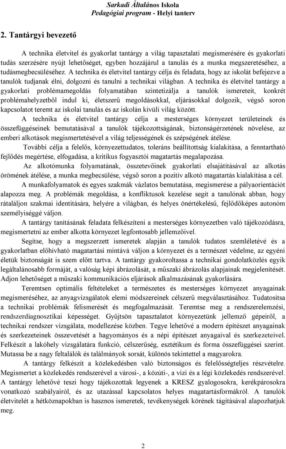 A technika és életvitel tantárgy a gyakorlati problémamegoldás folyamatában szintetizálja a tanulók ismereteit, konkrét problémahelyzetből indul ki, életszerű megoldásokkal, eljárásokkal dolgozik,