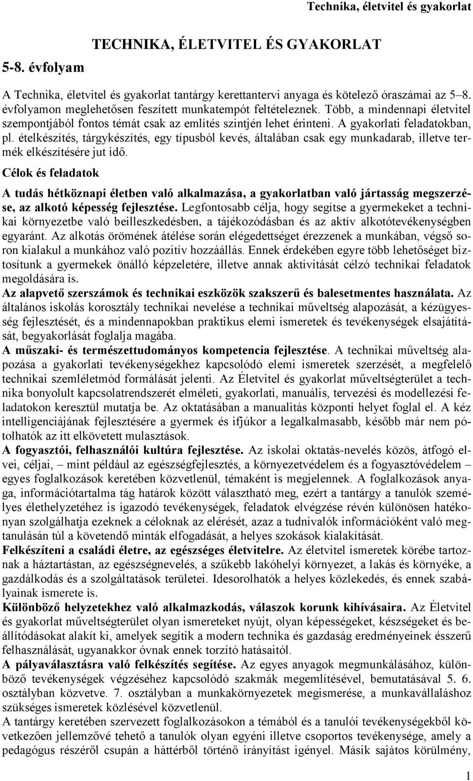 ételkészítés, tárgykészítés, egy típusból kevés, általában csak egy munkadarab, illetve termék elkészítésére jut idő.