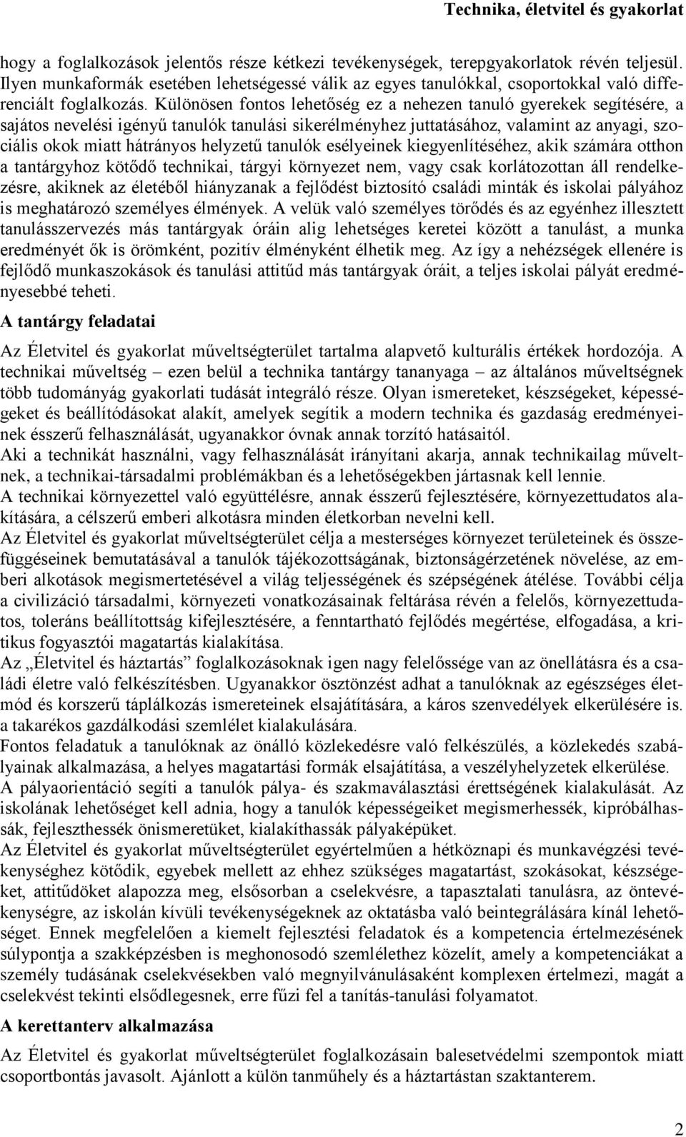 Különösen fontos lehetőség ez a nehezen tanuló gyerekek segítésére, a sajátos nevelési igényű tanulók tanulási sikerélményhez juttatásához, valamint az anyagi, szociális okok miatt hátrányos helyzetű