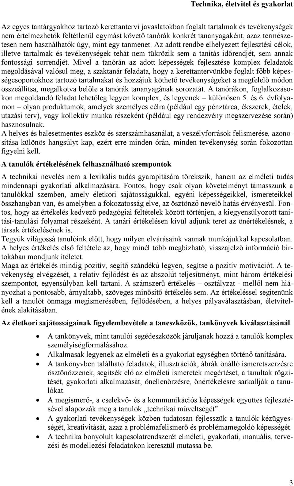 Mivel a tanórán az adott képességek fejlesztése komplex feladatok megoldásával valósul meg, a szaktanár feladata, hogy a kerettantervünkbe foglalt főbb képességcsoportokhoz tartozó tartalmakat és