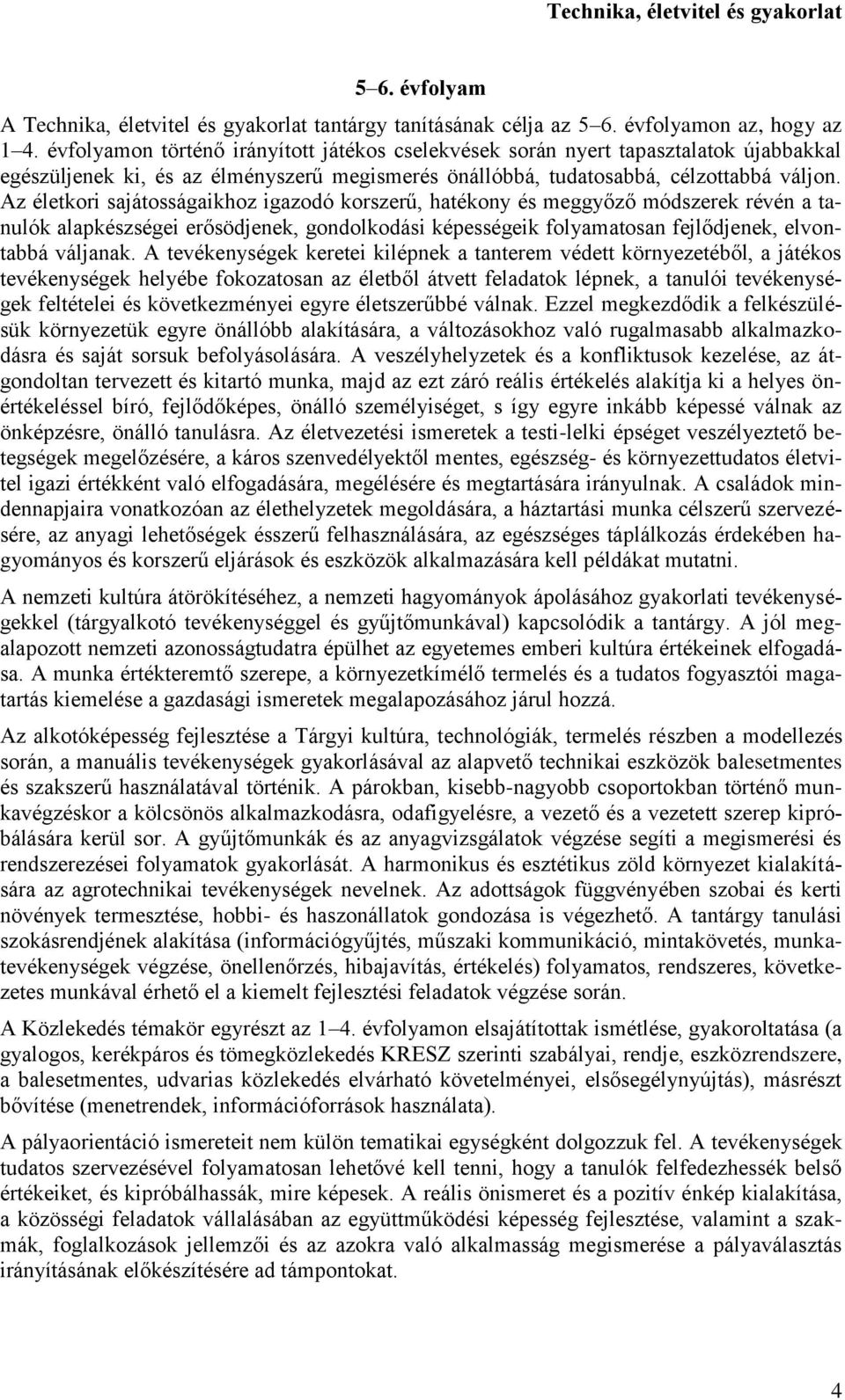 Az életkori sajátosságaikhoz igazodó korszerű, hatékony és meggyőző módszerek révén a tanulók alapkészségei erősödjenek, gondolkodási képességeik folyamatosan fejlődjenek, elvontabbá váljanak.