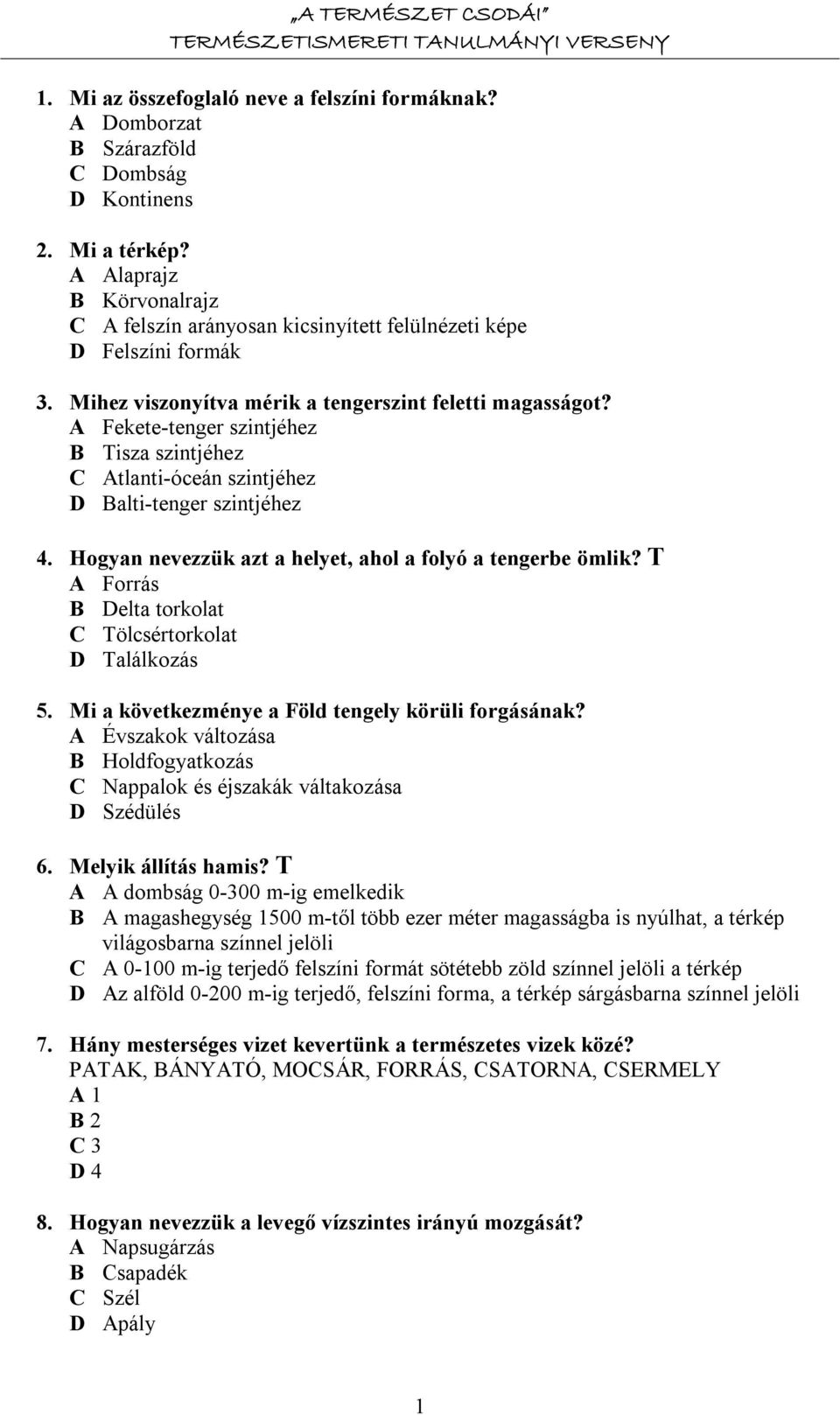 A Fekete-tenger szintjéhez B Tisza szintjéhez C Atlanti-óceán szintjéhez D Balti-tenger szintjéhez 4. Hogyan nevezzük azt a helyet, ahol a folyó a tengerbe ömlik?