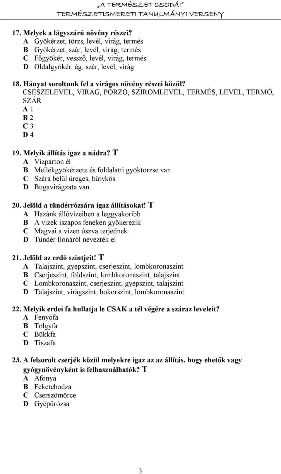 Hányat soroltunk fel a virágos növény részei közül? CSÉSZELEVÉL, VIRÁG, PORZÓ, SZIROMLEVÉL, TERMÉS, LEVÉL, TERMŐ, SZÁR A 1 B 2 C 3 D 4 19. Melyik állítás igaz a nádra?