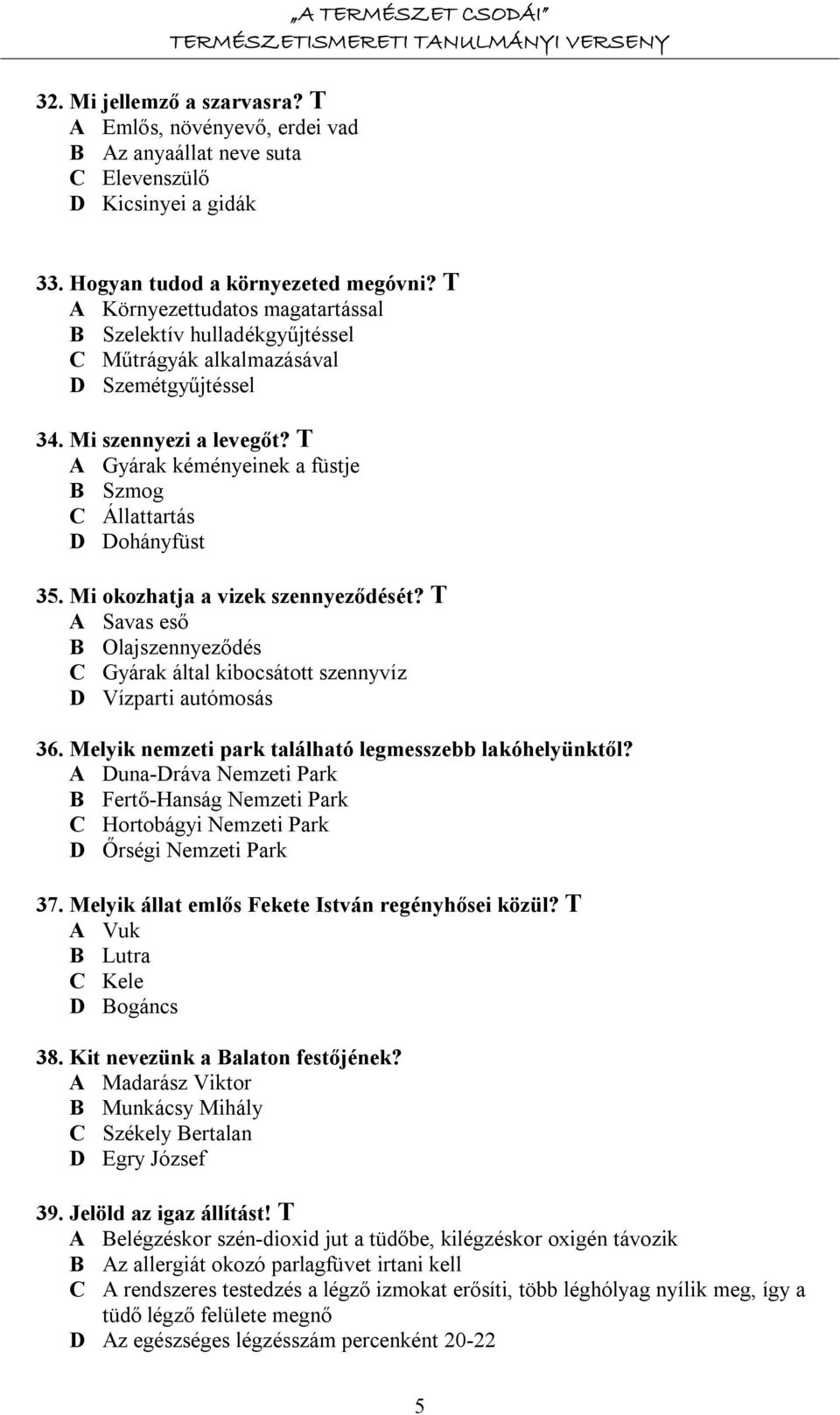 T A Gyárak kéményeinek a füstje B Szmog C Állattartás D Dohányfüst 35. Mi okozhatja a vizek szennyeződését?