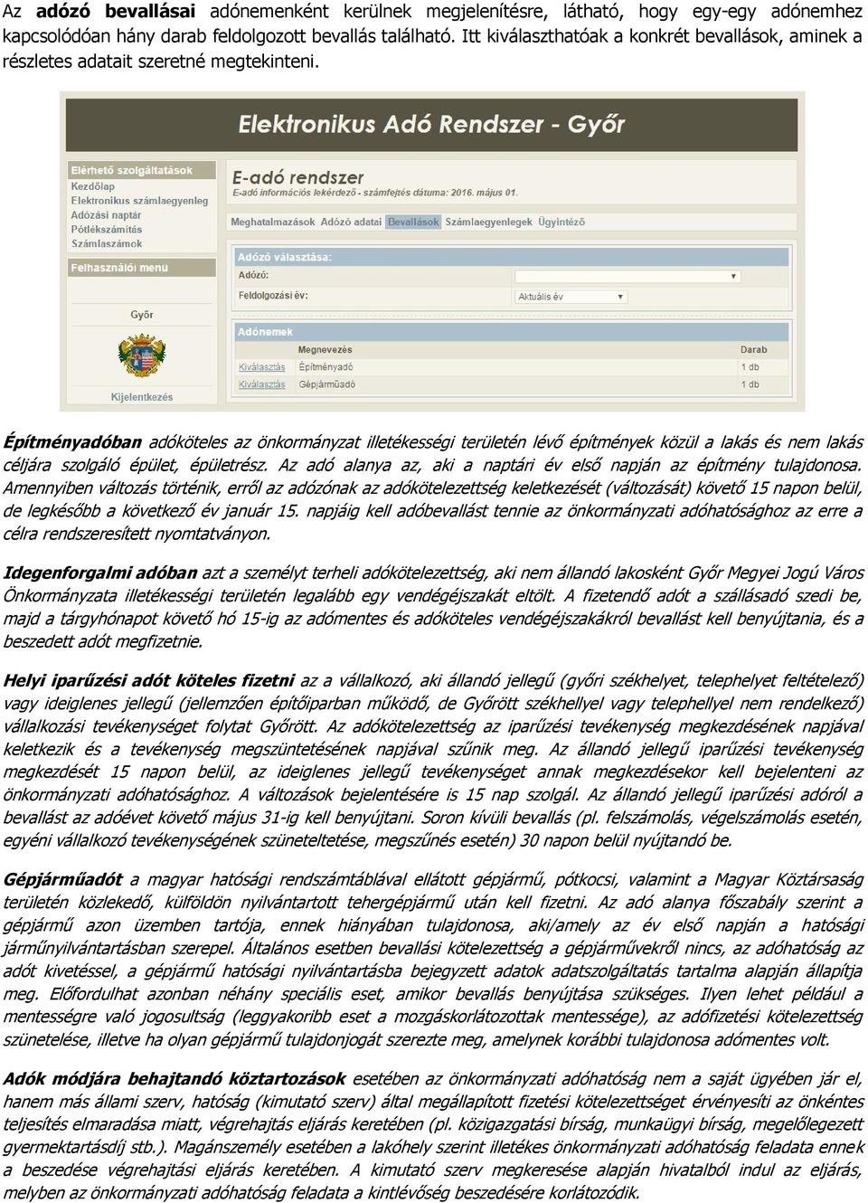 Építményadóban adóköteles az önkormányzat illetékességi területén lévő építmények közül a lakás és nem lakás céljára szolgáló épület, épületrész.