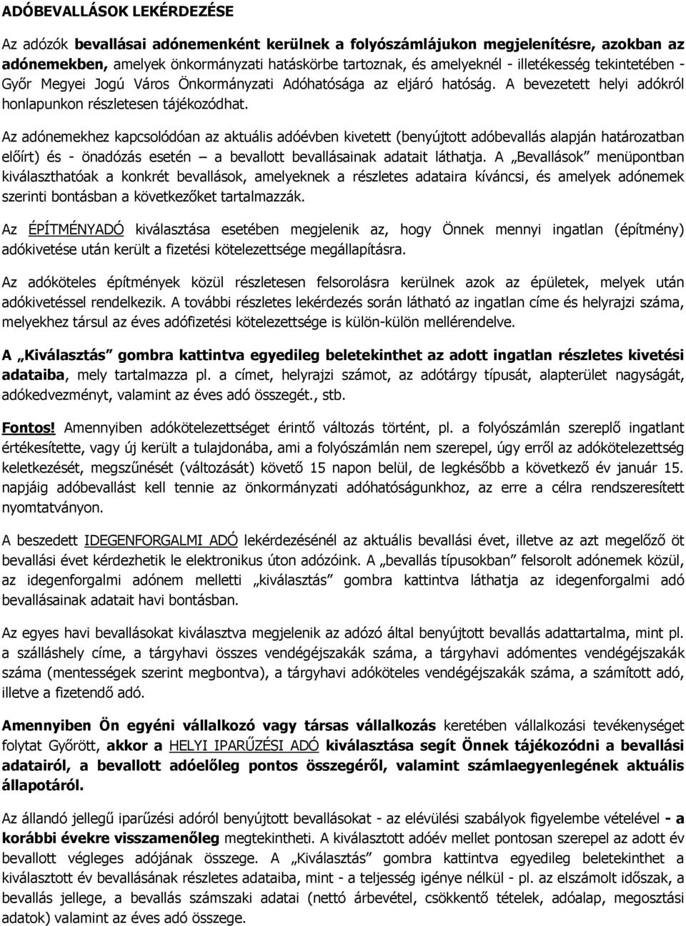 Az adónemekhez kapcsolódóan az aktuális adóévben kivetett (benyújtott adóbevallás alapján határozatban előírt) és - önadózás esetén a bevallott bevallásainak adatait láthatja.