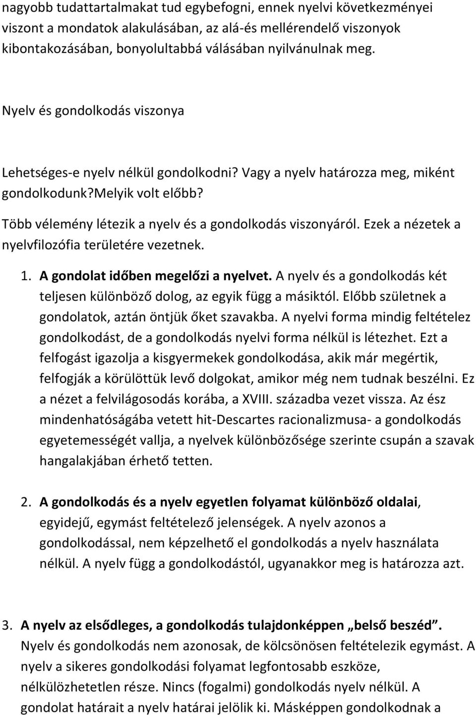 Ezek a nézetek a nyelvfilozófia területére vezetnek. 1. A gondolat időben megelőzi a nyelvet. A nyelv és a gondolkodás két teljesen különböző dolog, az egyik függ a másiktól.