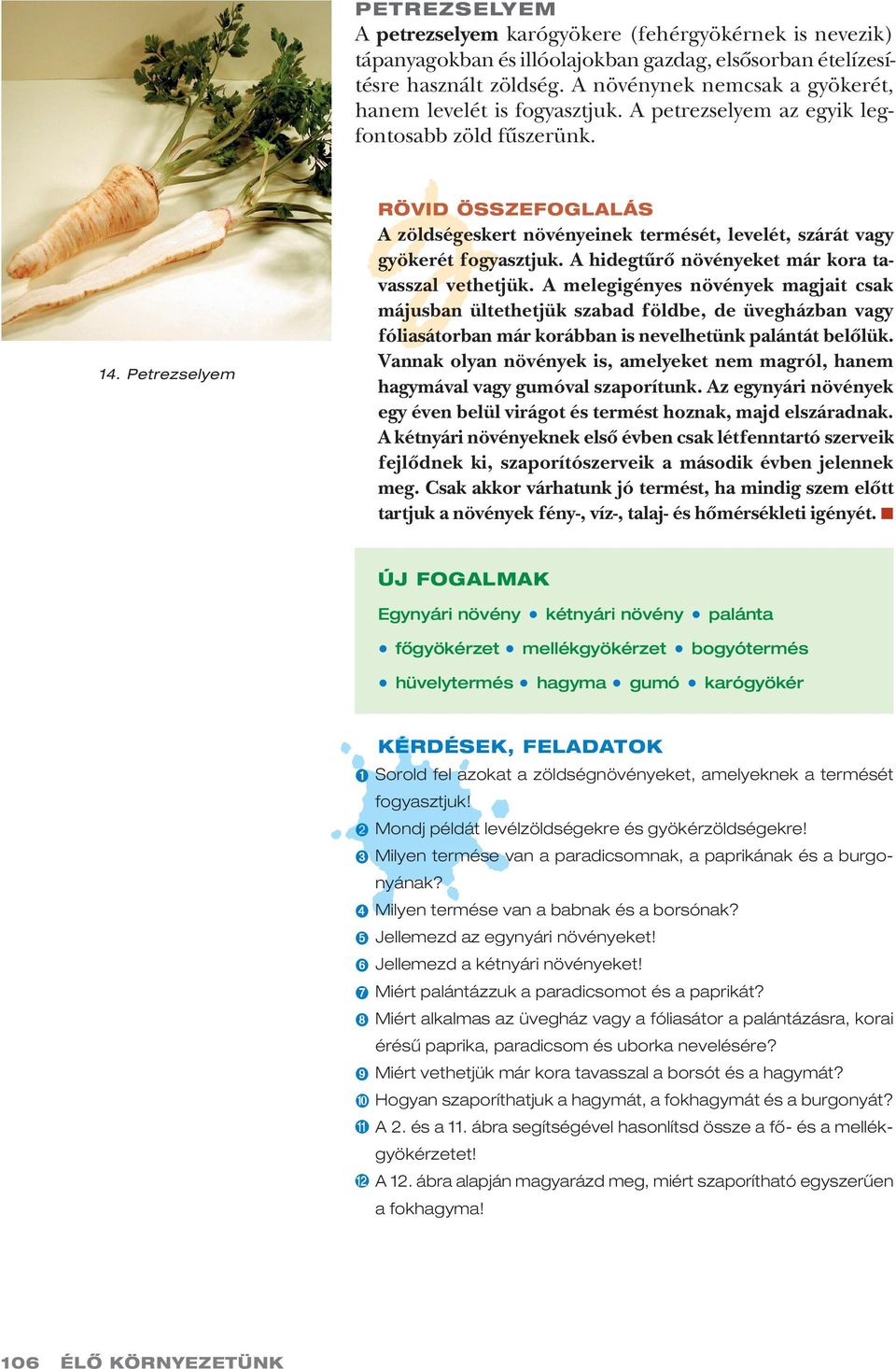Petrezselyem RÖVID ÖSSZEFOGLALÁS A zöldségeskert növényeinek termését, levelét, szárát vagy gyö ke rét fogyasztjuk. A hidegtûrõ növényeket már kora tavasszal vethetjük.