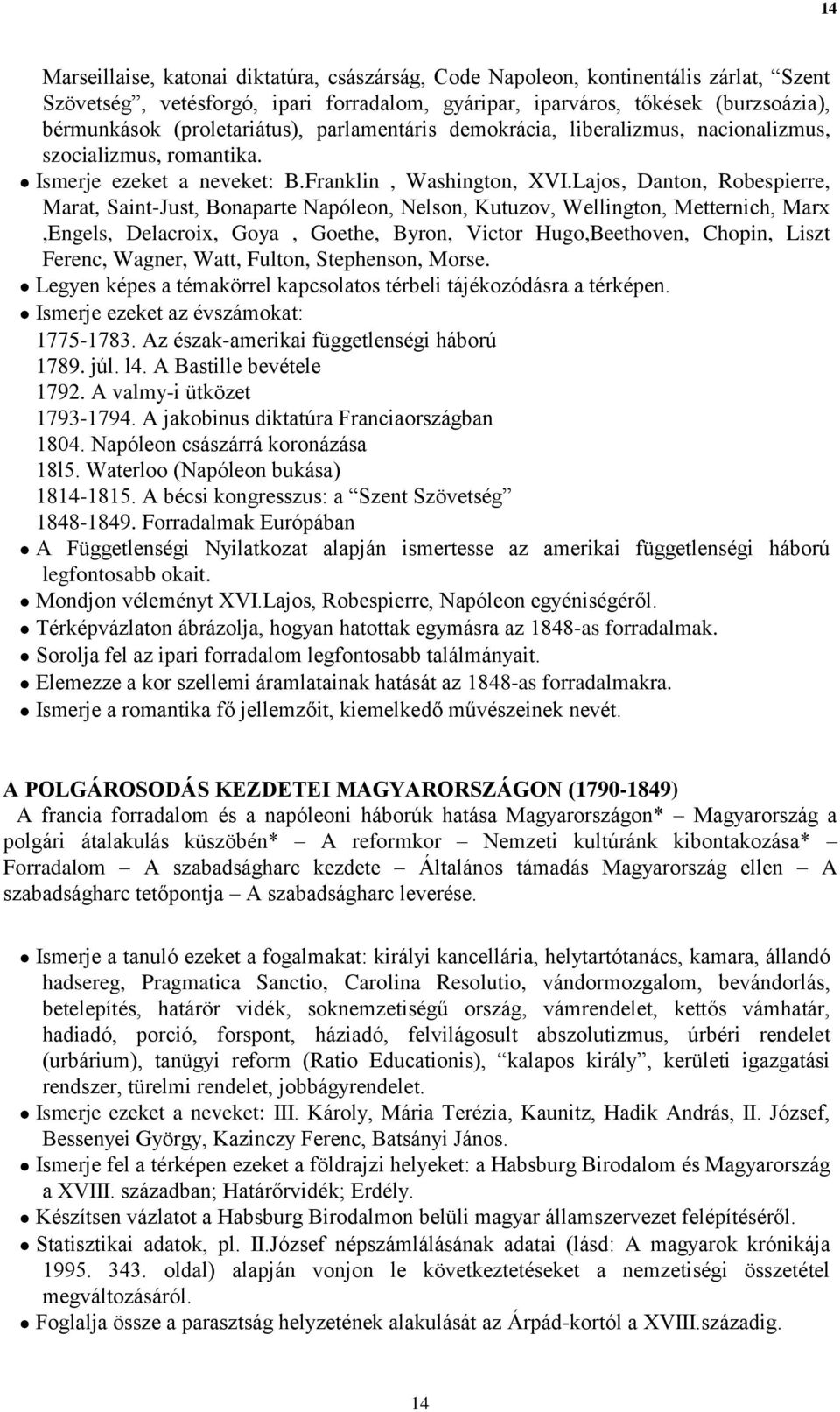 Lajos, Danton, Robespierre, Marat, Saint-Just, Bonaparte Napóleon, Nelson, Kutuzov, Wellington, Metternich, Marx,Engels, Delacroix, Goya, Goethe, Byron, Victor Hugo,Beethoven, Chopin, Liszt Ferenc,