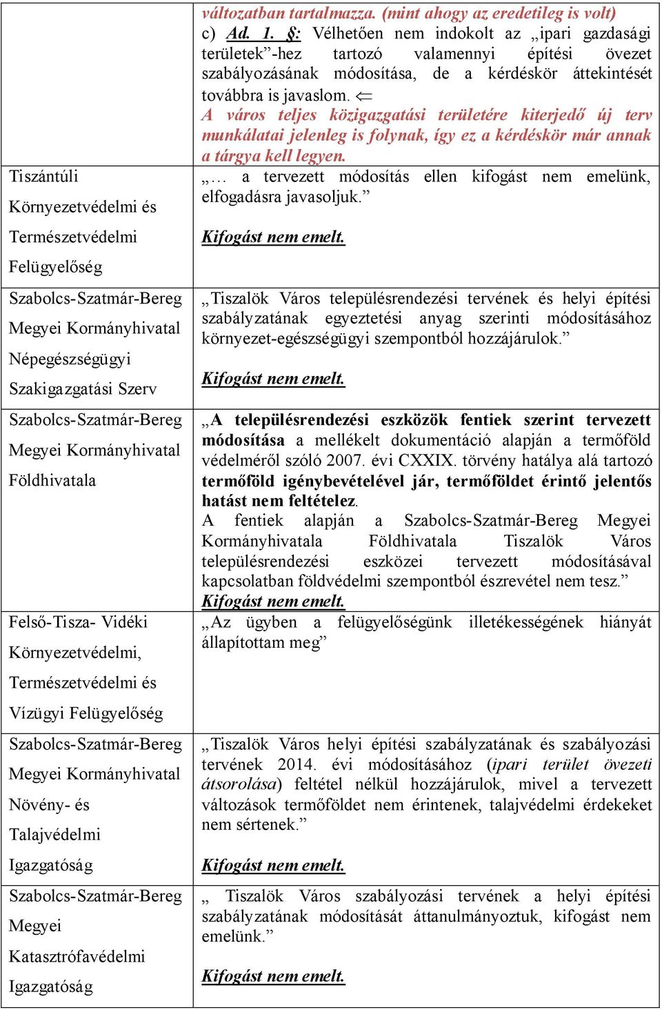 : Vélhetően nem indokolt az ipari gazdasági területek -hez tartozó valamennyi építési övezet szabályozásának módosítása, de a kérdéskör áttekintését továbbra is javaslom.