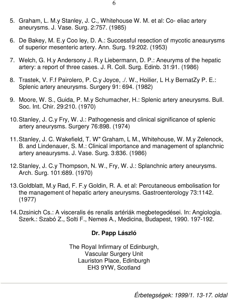 : Aneuryms of the hepatic artery: a report of three cases. J. R. Coll. Surg. Edinb. 31:91. (1986) 8. Trastek, V. F.f Pairolero, P. C.y Joyce,./. W., Hoilier, L H.y BernatZy P. E.: Splenic artery aneurysms.