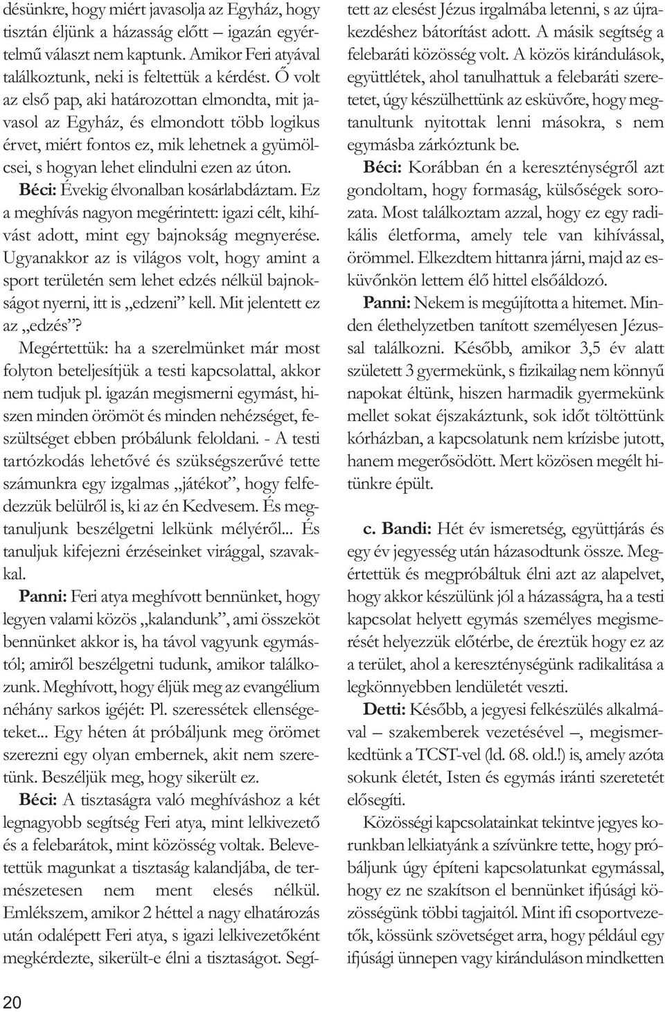 Béci: Évekig élvonalban kosárlabdáztam. Ez a meghívás nagyon megérintett: igazi célt, kihívást adott, mint egy bajnokság megnyerése.