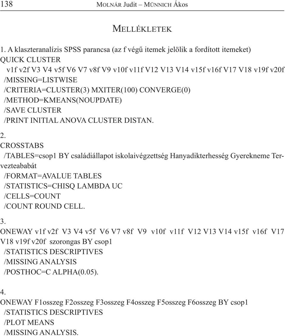 /CRITERIA=CLUSTER(3) MXITER(100) CONVERGE(0) /METHOD=KMEANS(NOUPDATE) /SAVE CLUSTER /PRINT INITIAL ANOVA CLUSTER DISTAN. 2.