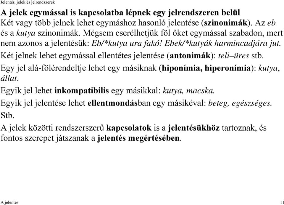 Két jelnek lehet egymással ellentétes jelentése (antonimák): teli üres stb. Egy jel alá-fölérendeltje lehet egy másiknak (hiponímia, hiperonímia): kutya, állat.