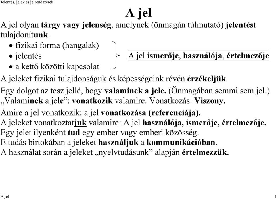 Egy dolgot az tesz jellé, hogy valaminek a jele. (Önmagában semmi sem jel.) Valaminek a jele : vonatkozik valamire. Vonatkozás: Viszony.