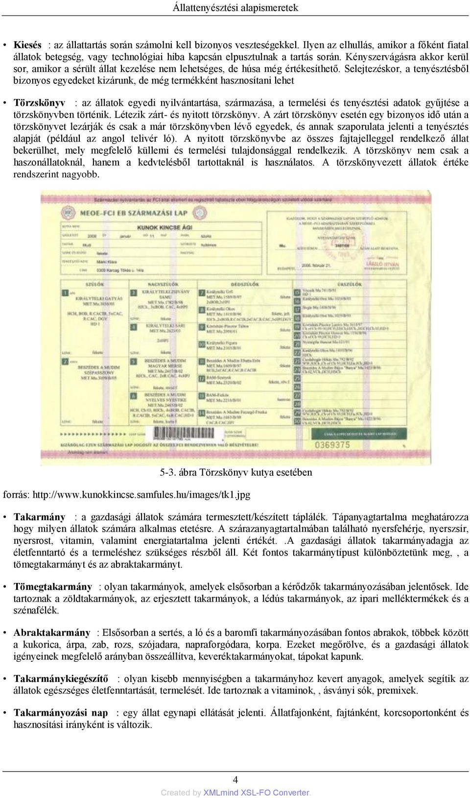 Selejtezéskor, a tenyésztésből bizonyos egyedeket kizárunk, de még termékként hasznosítani lehet Törzskönyv : az állatok egyedi nyilvántartása, származása, a termelési és tenyésztési adatok gyűjtése