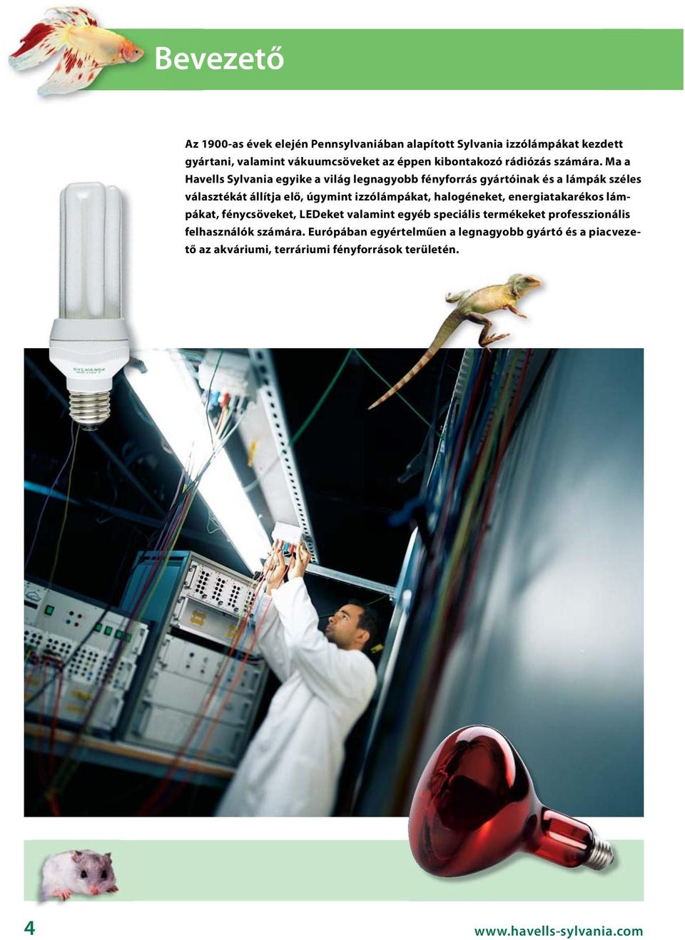 Ma a Havells Sylvania egyike a világ legnagyobb fényforrás gyártóinak és a lámpák széles választékát állítja elő, úgymint izzólámpákat,