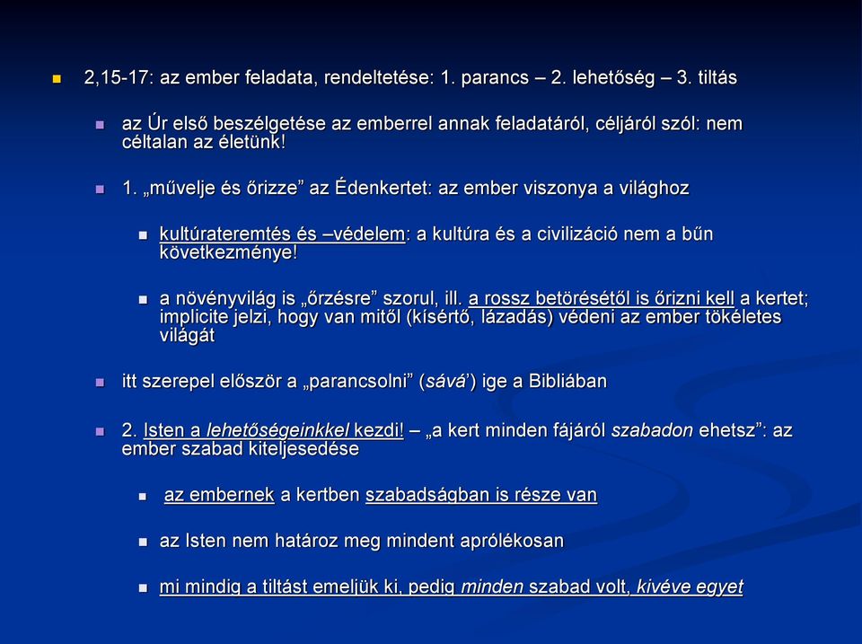 a rossz betörésétől is őrizni kell a kertet; implicite jelzi, hogy van mitől (kísértő, lázadás) védeni az ember tökéletes világát itt szerepel először a parancsolni (sává ) ige a Bibliában 2.