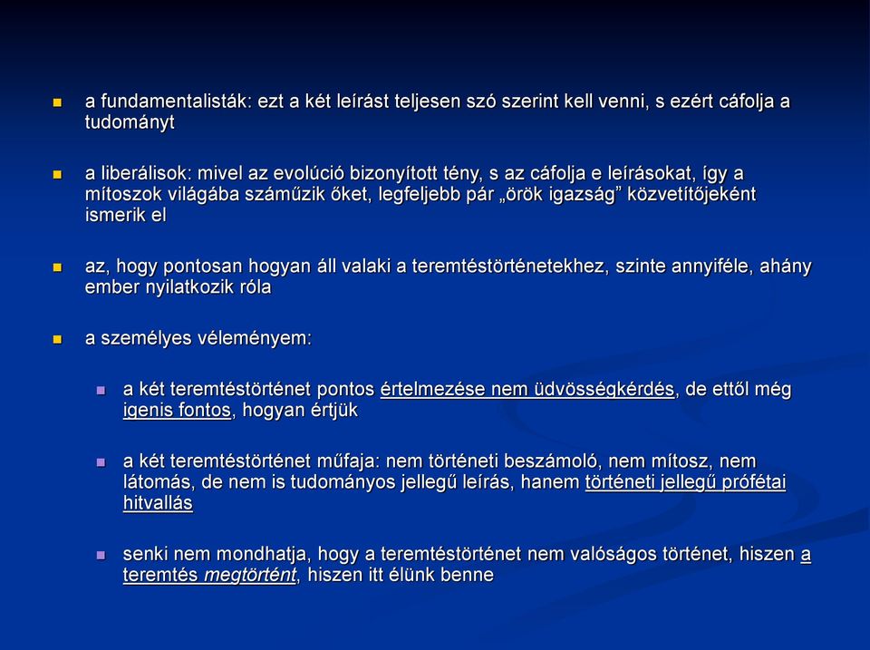 személyes véleményem: a két teremtéstörténet pontos értelmezése nem üdvösségkérdés, de ettől még igenis fontos, hogyan értjük a két teremtéstörténet műfaja: nem történeti beszámoló, nem mítosz, nem