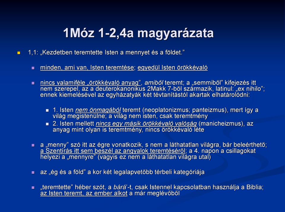 latinul: ex nihilo ; ennek kiemelésével az egyházatyák két tévtanítástól akartak elhatárolódni: 1.