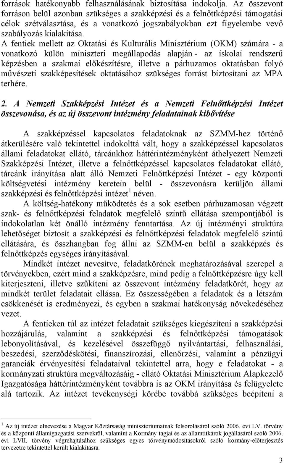 A fentiek mellett az Oktatási és Kulturális Minisztérium (OKM) számára - a vonatkozó külön miniszteri megállapodás alapján - az iskolai rendszerű képzésben a szakmai előkészítésre, illetve a