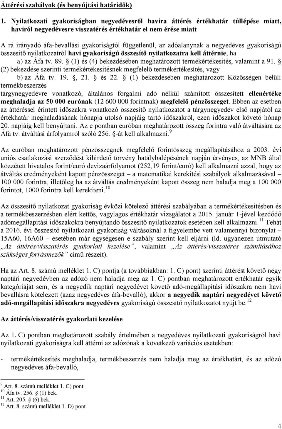 függetlenül, az adóalanynak a negyedéves gyakoriságú összesítő nyilatkozatról havi gyakoriságú összesítő nyilatkozatra kell áttérnie, ha a) az Áfa tv. 89.