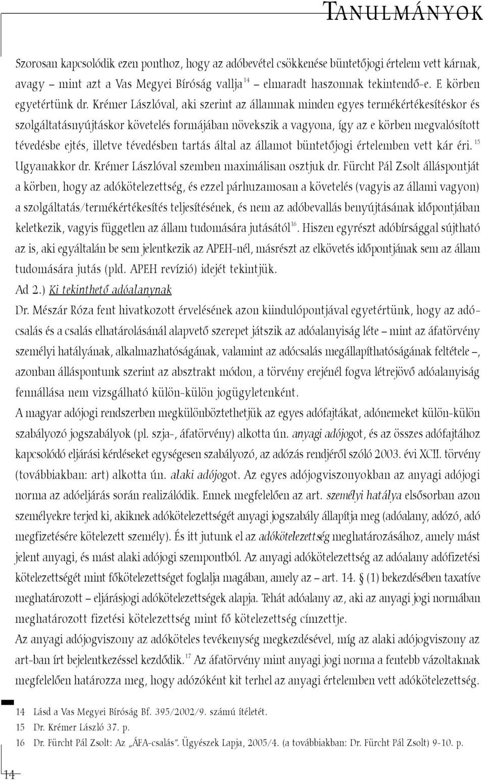 Krémer Lászlóval, aki szerint az államnak minden egyes termékértékesítéskor és szolgáltatásnyújtáskor követelés formájában növekszik a vagyona, így az e körben megvalósított tévedésbe ejtés, illetve