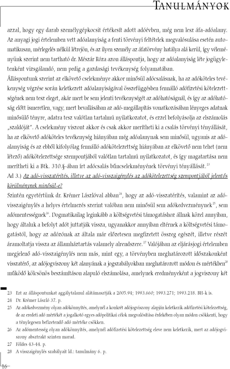 véleményünk szerint nem tartható dr. Mészár Róza azon álláspontja, hogy az adóalanyiság léte jogügyletenként vizsgálandó, nem pedig a gazdasági tevékenység folyamatában.