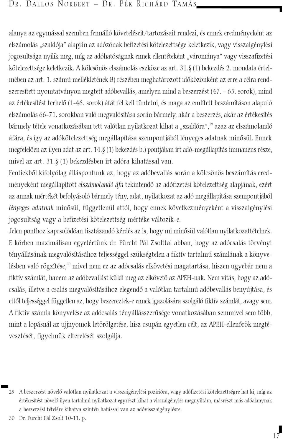 visszaigénylési jogosultsága nyílik meg, míg az adóhatóságnak ennek ellentéteként várománya vagy visszafizetési kötelezettsége keletkezik. A kölcsönös elszámolás eszköze az art. 31. (1) bekezdés 2.