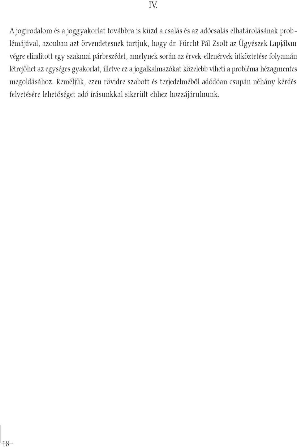 Fürcht Pál Zsolt az Ügyészek Lapjában végre elindított egy szakmai párbeszédet, amelynek során az érvek-ellenérvek ütköztetése folyamán