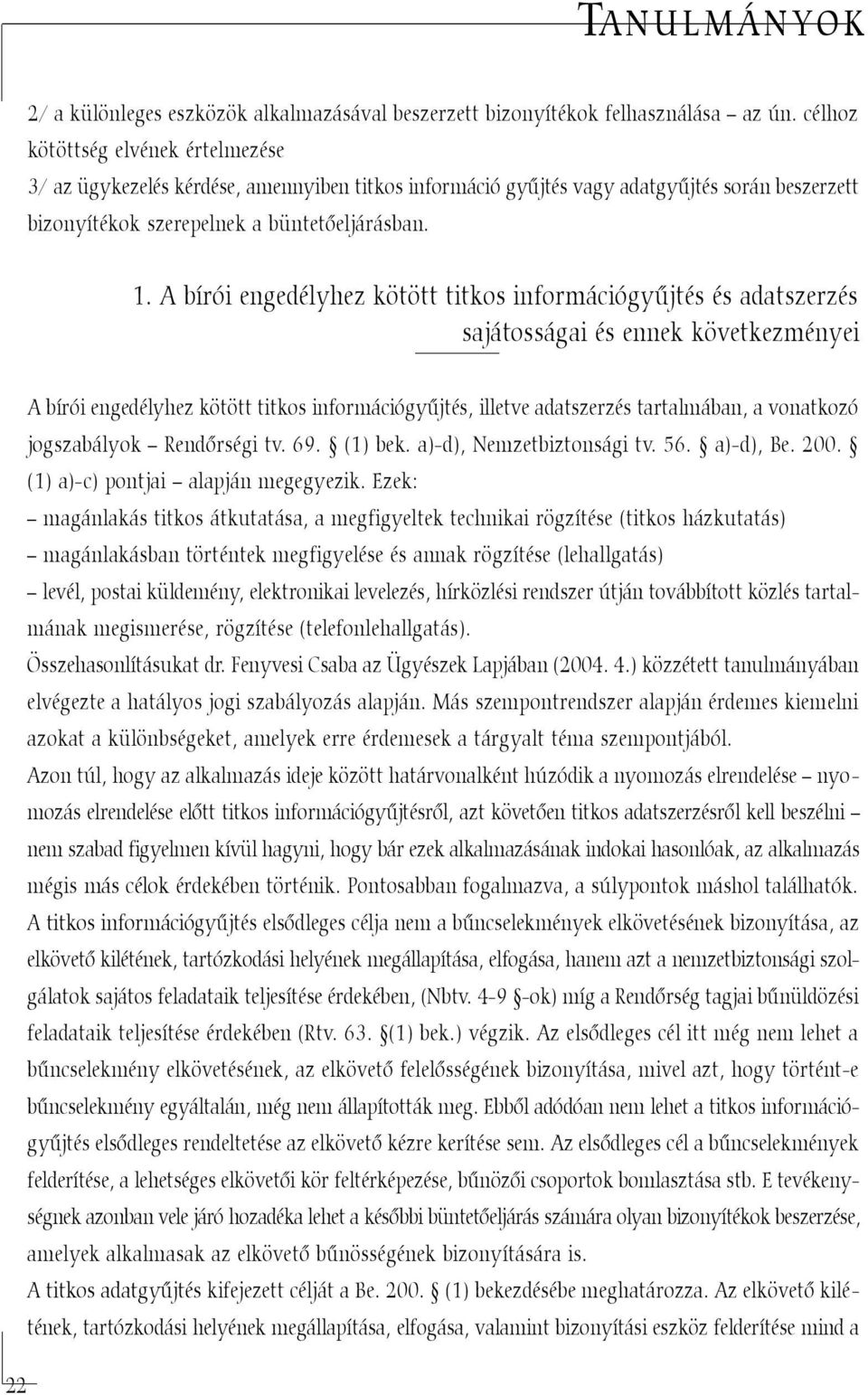 A bírói engedélyhez kötött titkos információgyûjtés és adatszerzés sajátosságai és ennek következményei A bírói engedélyhez kötött titkos információgyûjtés, illetve adatszerzés tartalmában, a